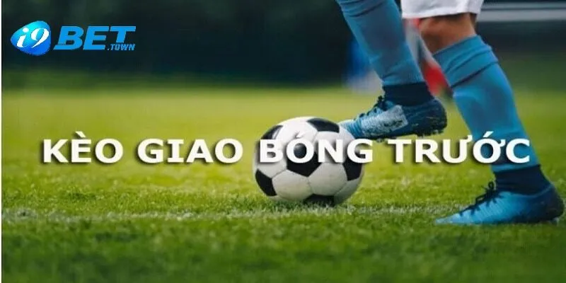 Các ưu nhược điểm kèo giao bóng trước là gì?